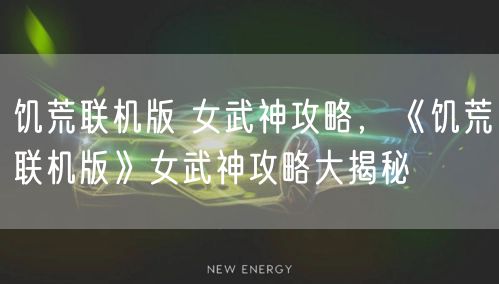 饥荒联机版 女武神攻略，《饥荒联机版》女武神攻略大揭秘