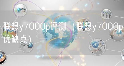 联想y7000p评测（联想y7000p优缺点）