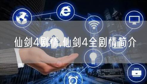 仙剑4剧情,仙剑4全剧情简介