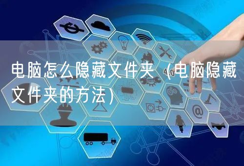 电脑怎么隐藏文件夹（电脑隐藏文件夹的方法）