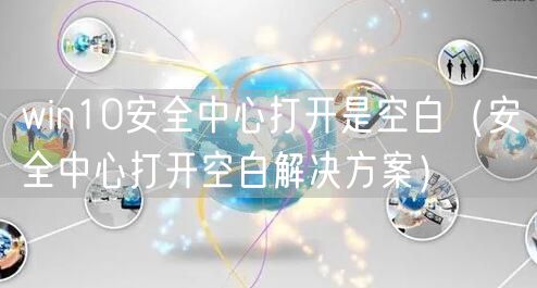 win10安全中心打开是空白（安全中心打开空白解决方案）