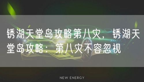 锈湖天堂岛攻略第八灾，锈湖天堂岛攻略：第八灾不容忽视