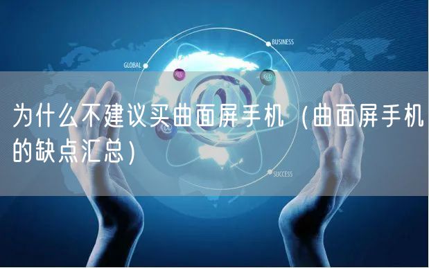 为什么不建议买曲面屏手机（曲面屏手机的缺点汇总）