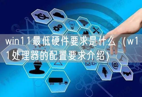 win11最低硬件要求是什么（w11处理器的配置要求介绍）