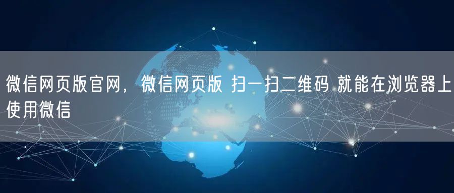 微信网页版官网，微信网页版 扫一扫二维码 就能在浏览器上使用微信