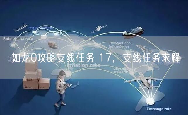 如龙0攻略支线任务 17，支线任务求解