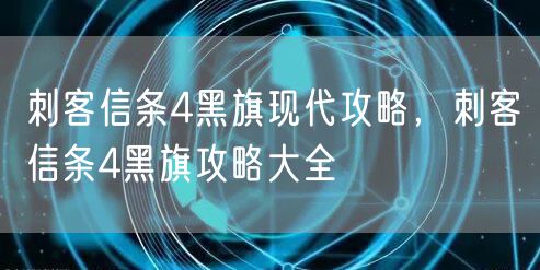 刺客信条4黑旗现代攻略，刺客信条4黑旗攻略大全
