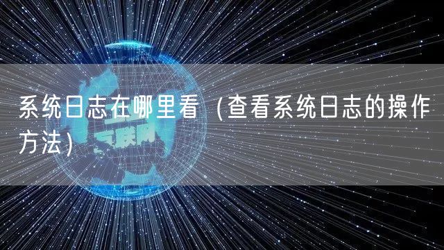 系统日志在哪里看（查看系统日志的操作方法）