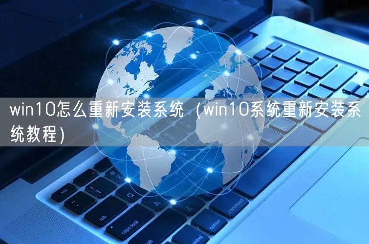 win10怎么重新安装系统（win10系统重新安装系统教程）