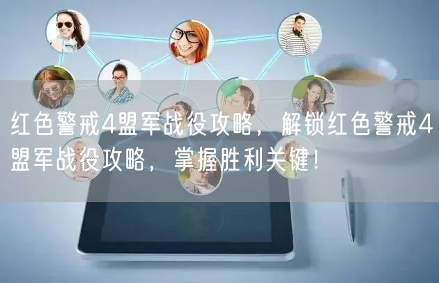 红色警戒4盟军战役攻略，解锁红色警戒4盟军战役攻略，掌握胜利关键！