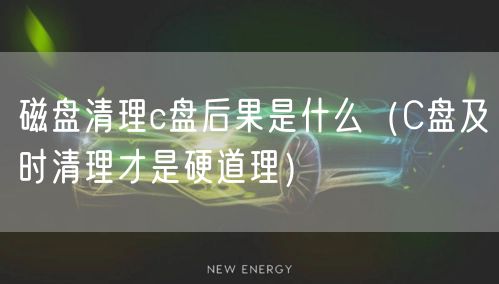 磁盘清理c盘后果是什么（C盘及时清理才是硬道理）