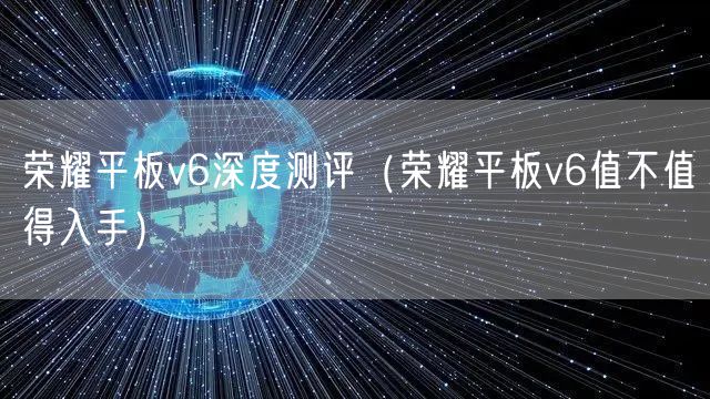 荣耀平板v6深度测评（荣耀平板v6值不值得入手）