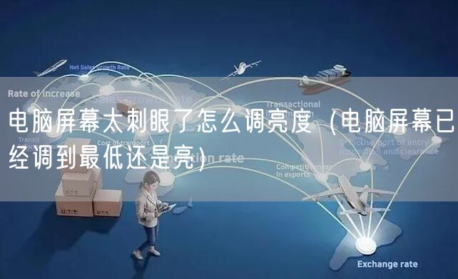 电脑屏幕太刺眼了怎么调亮度（电脑屏幕已经调到最低还是亮）