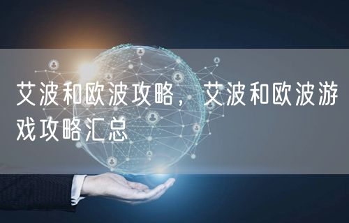 艾波和欧波攻略，艾波和欧波游戏攻略汇总
