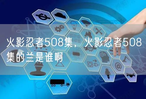 火影忍者508集，火影忍者508集的兰是谁啊