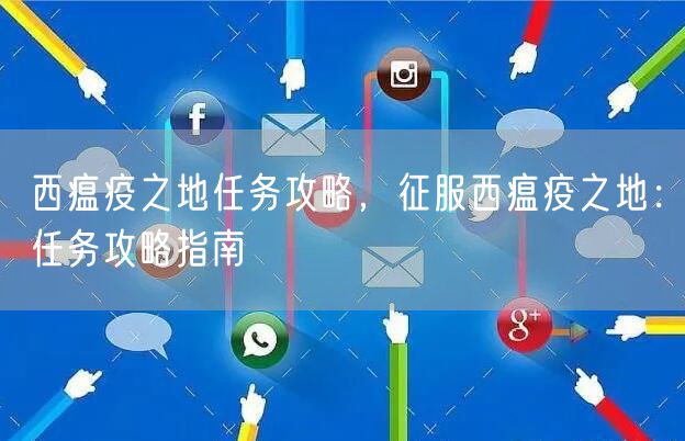 西瘟疫之地任务攻略，征服西瘟疫之地：任务攻略指南