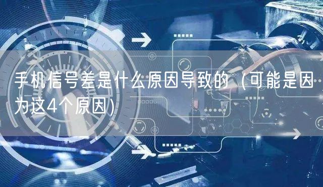 手机信号差是什么原因导致的（可能是因为这4个原因）