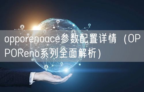 opporenoace参数配置详情（OPPOReno系列全面解析）