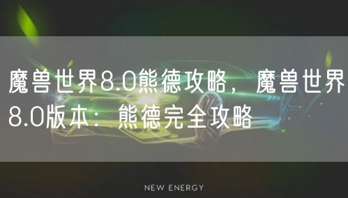 魔兽世界8.0熊德攻略，魔兽世界8.0版本：熊德完全攻略