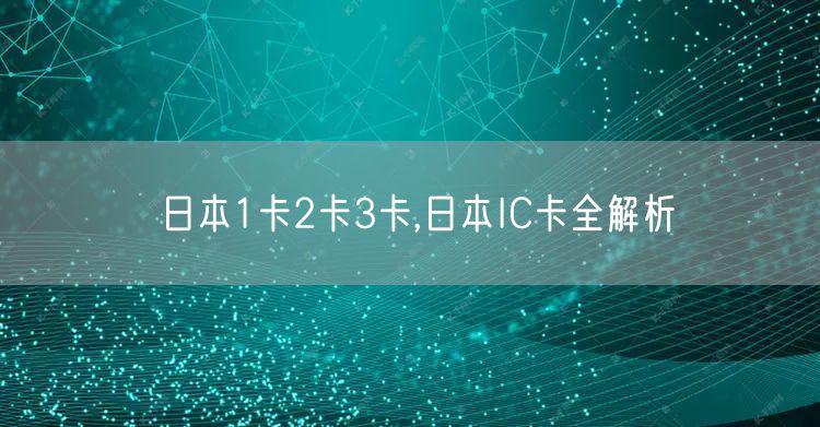 日本1卡2卡3卡,日本IC卡全解析