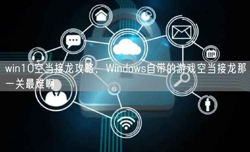 win10空当接龙攻略，Windows自带的游戏空当接龙那一关最难啊