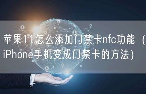苹果11怎么添加门禁卡nfc功能（iPhone手机变成门禁卡的方法）