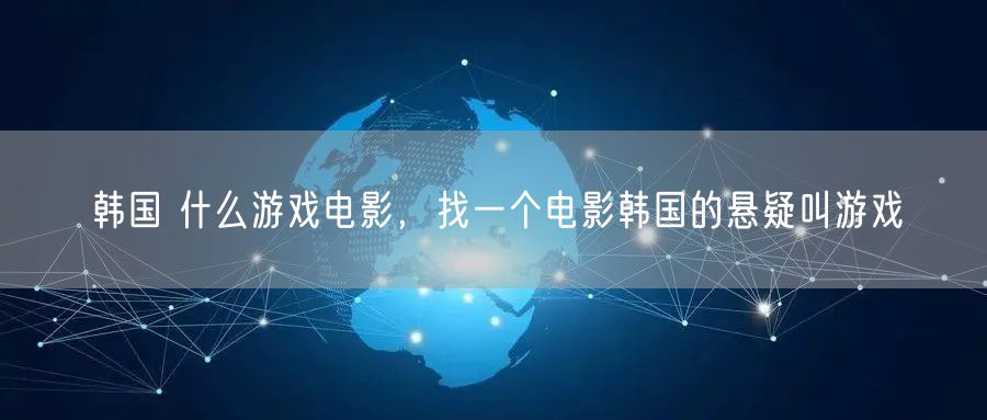 韩国 什么游戏电影，找一个电影韩国的悬疑叫游戏