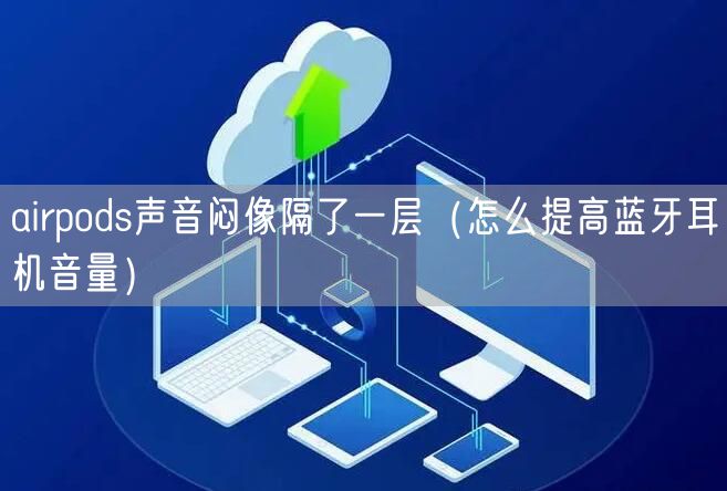 airpods声音闷像隔了一层（怎么提高蓝牙耳机音量）