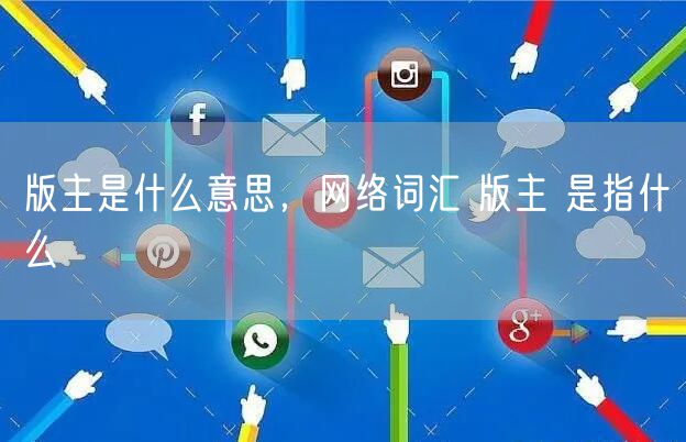 版主是什么意思，网络词汇 版主 是指什么