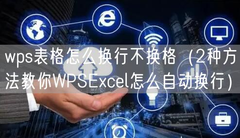 wps表格怎么换行不换格（2种方法教你WPSExcel怎么自动换行）