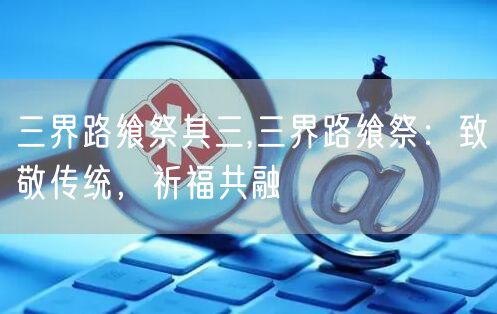 三界路飨祭其三,三界路飨祭：致敬传统，祈福共融