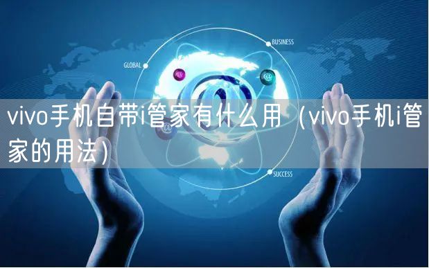 vivo手机自带i管家有什么用（vivo手机i管家的用法）