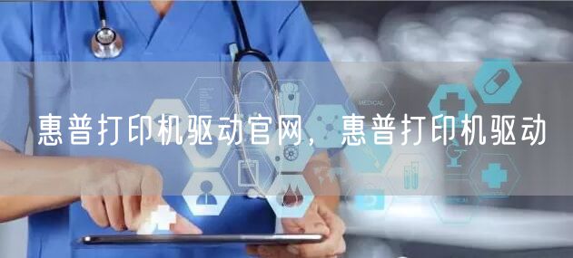 惠普打印机驱动官网，惠普打印机驱动