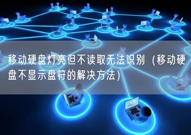移动硬盘灯亮但不读取无法识别（移动硬盘不显示盘符的解决方法）