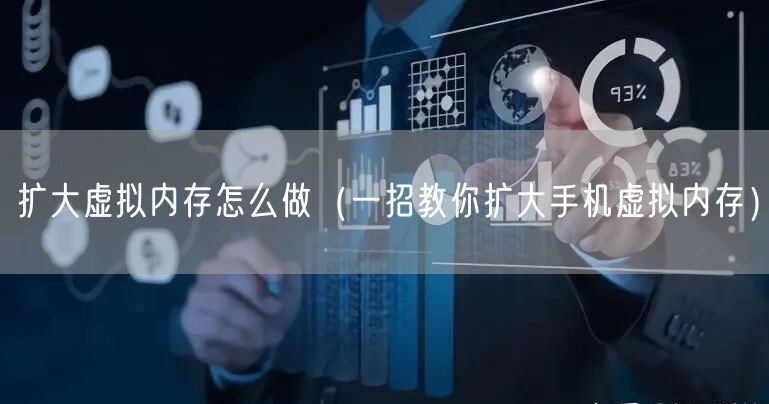 扩大虚拟内存怎么做（一招教你扩大手机虚拟内存）