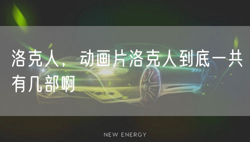 洛克人，动画片洛克人到底一共有几部啊