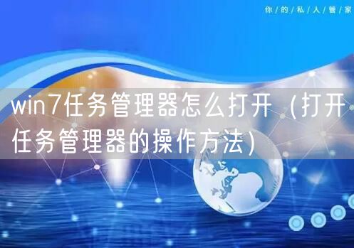 win7任务管理器怎么打开（打开任务管理器的操作方法）