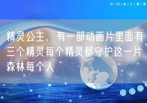 精灵公主，有一部动画片里面有三个精灵每个精灵都守护这一片森林每个人