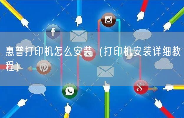 惠普打印机怎么安装（打印机安装详细教程）