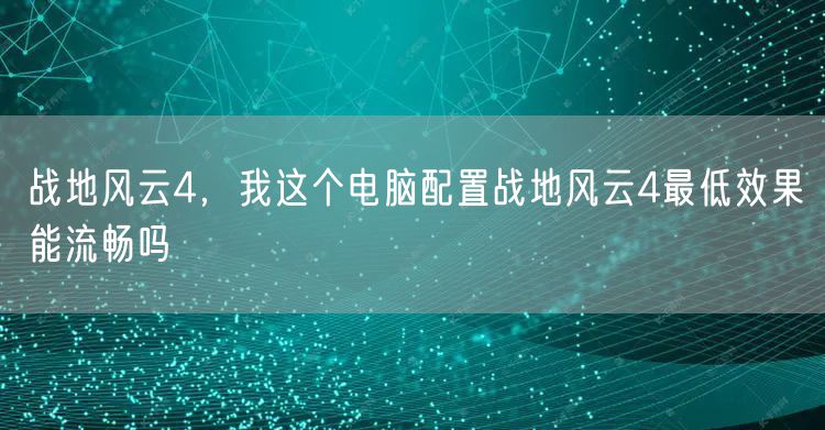 战地风云4，我这个电脑配置战地风云4最低效果能流畅吗