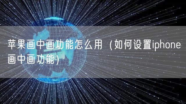 苹果画中画功能怎么用（如何设置iphone画中画功能）