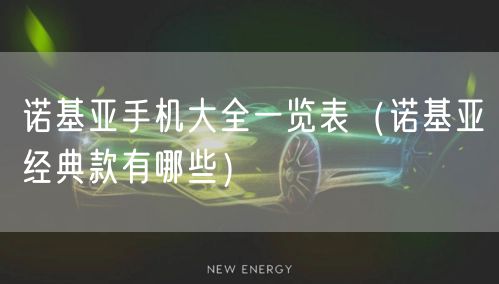 诺基亚手机大全一览表（诺基亚经典款有哪些）