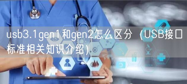 usb3.1gen1和gen2怎么区分（USB接口标准相关知识介绍）