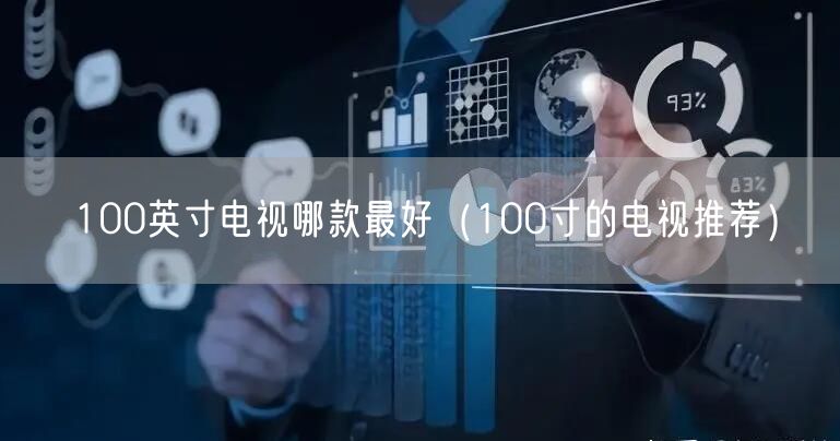 100英寸电视哪款最好（100寸的电视推荐）