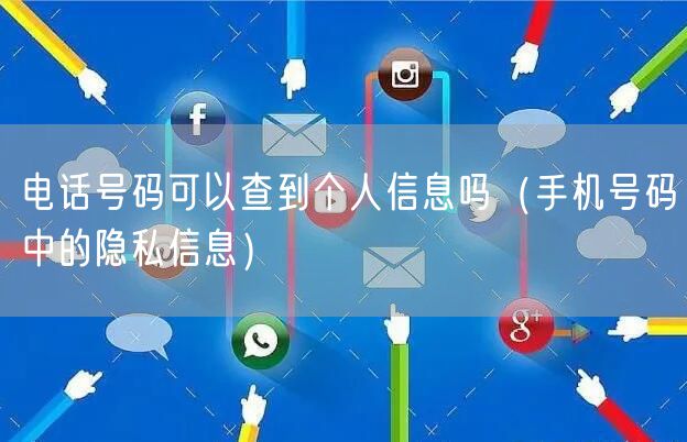 电话号码可以查到个人信息吗（手机号码中的隐私信息）