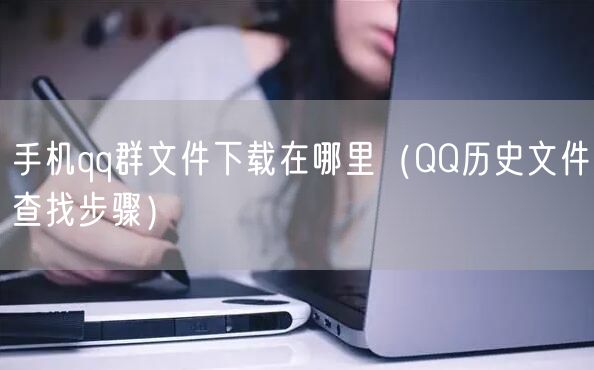 手机qq群文件下载在哪里（QQ历史文件查找步骤）
