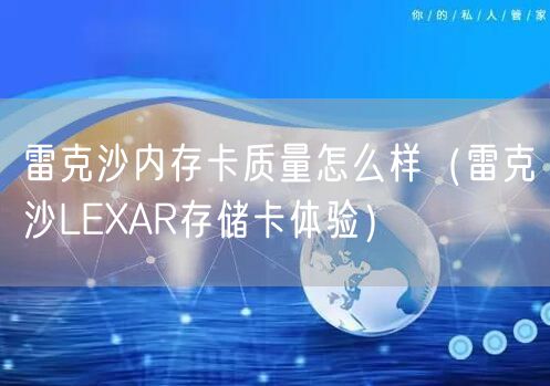 雷克沙内存卡质量怎么样（雷克沙LEXAR存储卡体验）