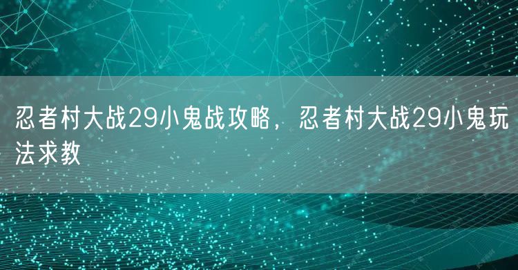 忍者村大战29小鬼战攻略，忍者村大战29小鬼玩法求教