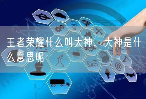 王者荣耀什么叫大神，大神是什么意思呢