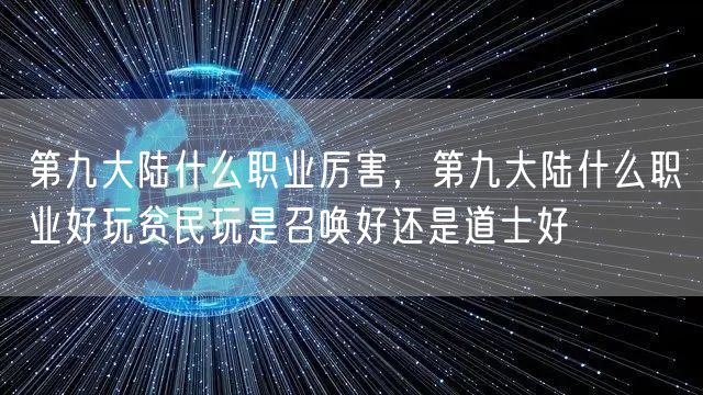 第九大陆什么职业厉害，第九大陆什么职业好玩贫民玩是召唤好还是道士好